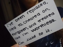 I've been replaced lied to cheated on, forgotten and treated like i'm worthless, i'm used to it.jpg